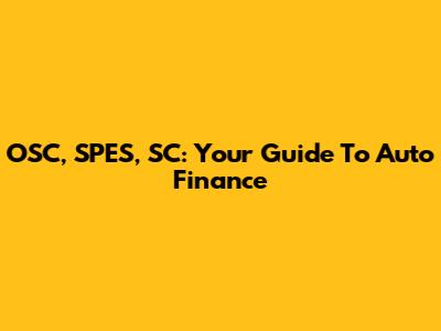 OSC, SPES, SC: Your Guide To Auto Finance