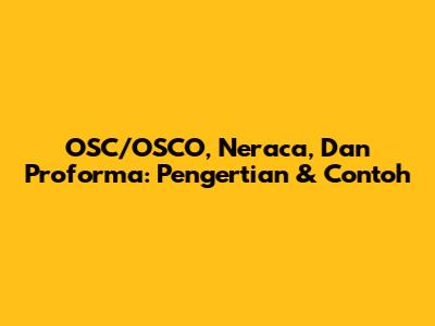OSC/OSCO, Neraca, Dan Proforma: Pengertian & Contoh