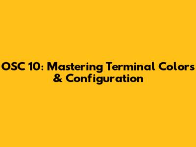 OSC 10: Mastering Terminal Colors & Configuration