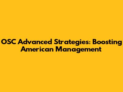 OSC Advanced Strategies: Boosting American Management
