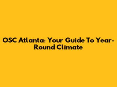 OSC Atlanta: Your Guide To Year-Round Climate