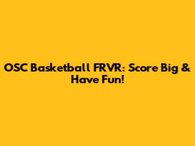 OSC Basketball FRVR: Score Big & Have Fun!
