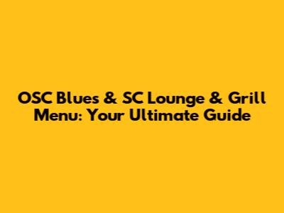 OSC Blues & SC Lounge & Grill Menu: Your Ultimate Guide