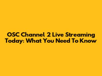 OSC Channel 2 Live Streaming Today: What You Need To Know