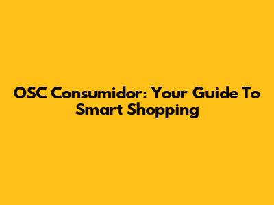 OSC Consumidor: Your Guide To Smart Shopping