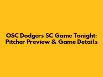 OSC Dodgers SC Game Tonight: Pitcher Preview & Game Details