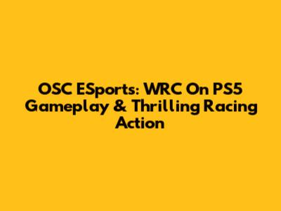 OSC ESports: WRC On PS5 Gameplay & Thrilling Racing Action