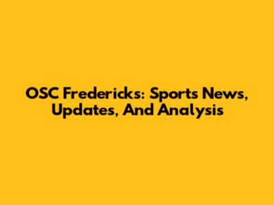 OSC Frederick's: Sports News, Updates, And Analysis