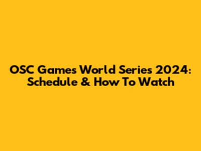 OSC Games World Series 2024: Schedule & How To Watch