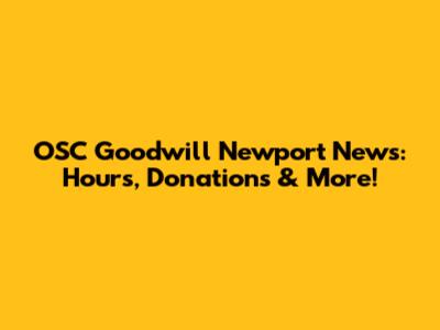 OSC Goodwill Newport News: Hours, Donations & More!