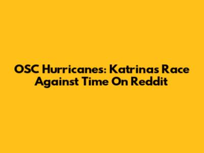 OSC Hurricanes: Katrina's Race Against Time On Reddit
