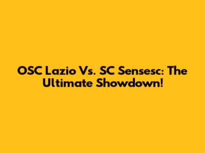 OSC Lazio Vs. SC Sensesc: The Ultimate Showdown!