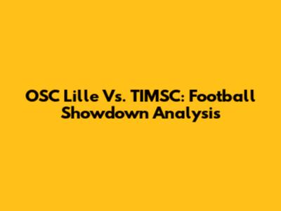 OSC Lille Vs. TIMSC: Football Showdown Analysis