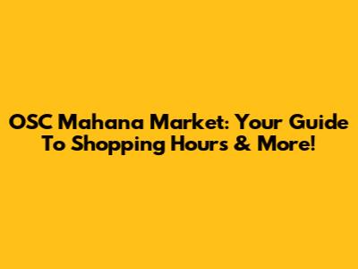 OSC Mahana Market: Your Guide To Shopping Hours & More!