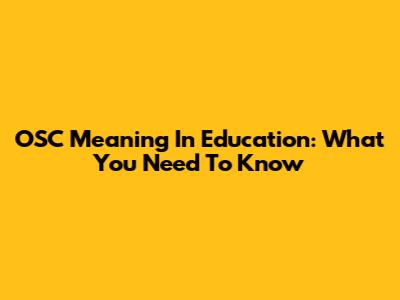 OSC Meaning In Education: What You Need To Know