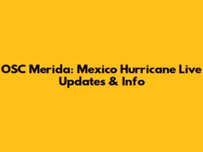 OSC Merida: Mexico Hurricane Live Updates & Info