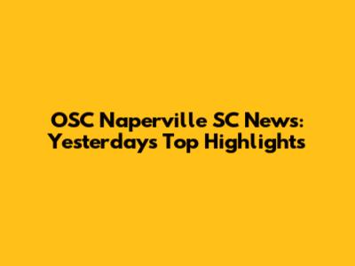 OSC Naperville SC News: Yesterday's Top Highlights
