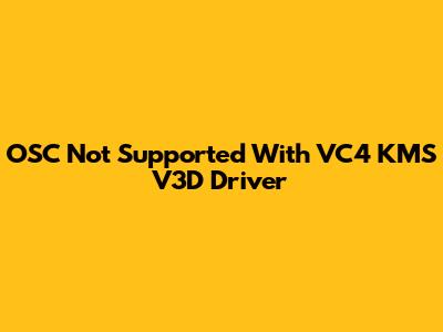 OSC Not Supported With VC4 KMS V3D Driver