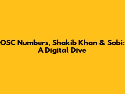 OSC Numbers, Shakib Khan & Sobi: A Digital Dive