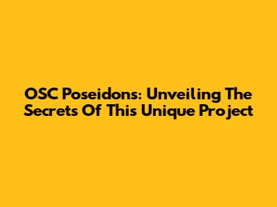 OSC Poseidon's: Unveiling The Secrets Of This Unique Project