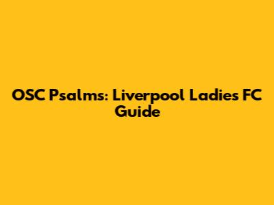 OSC Psalms: Liverpool Ladies FC Guide