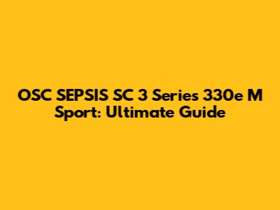 OSC SEPSIS SC 3 Series 330e M Sport: Ultimate Guide