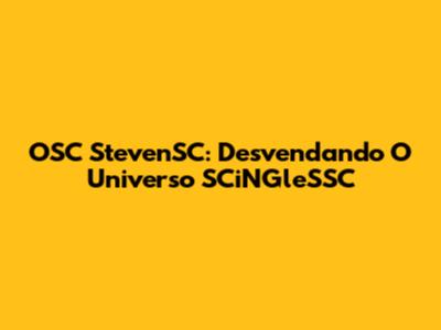OSC StevenSC: Desvendando O Universo SCiNGleSSC
