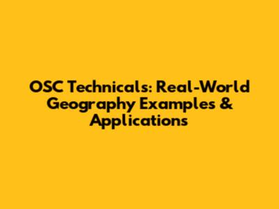 OSC Technicals: Real-World Geography Examples & Applications