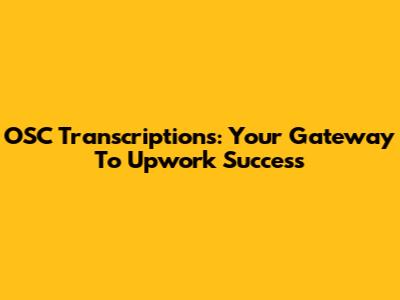 OSC Transcriptions: Your Gateway To Upwork Success