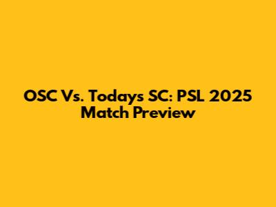 OSC Vs. Today's SC: PSL 2025 Match Preview
