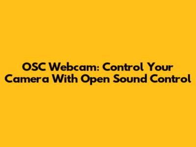 OSC Webcam: Control Your Camera With Open Sound Control