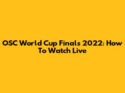 OSC World Cup Finals 2022: How To Watch Live