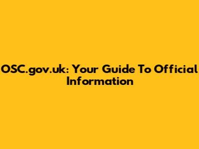 OSC.gov.uk: Your Guide To Official Information