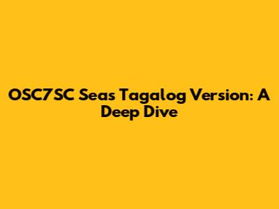 OSC7SC Seas Tagalog Version: A Deep Dive