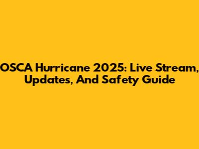 OSCA Hurricane 2025: Live Stream, Updates, And Safety Guide