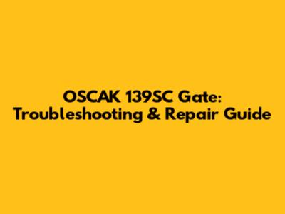 OSCAK 139SC Gate: Troubleshooting & Repair Guide