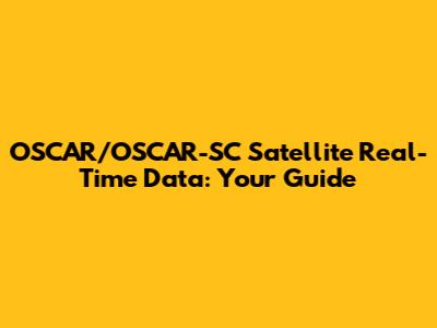 OSCAR/OSCAR-SC Satellite Real-Time Data: Your Guide