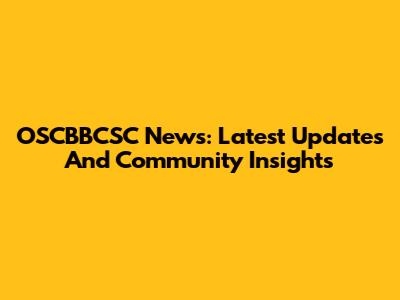 OSCBBCSC News: Latest Updates And Community Insights