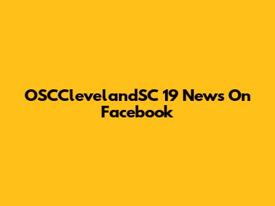 OSCClevelandSC 19 News On Facebook