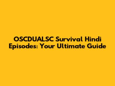 OSCDUALSC Survival Hindi Episodes: Your Ultimate Guide