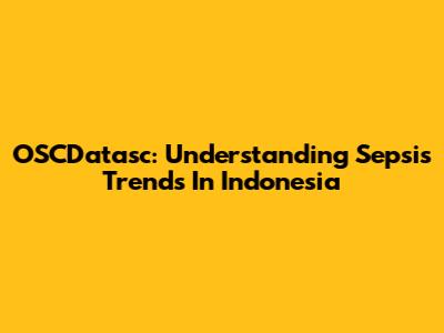 OSCDatasc: Understanding Sepsis Trends In Indonesia