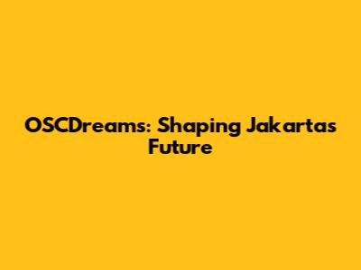 OSCDreams: Shaping Jakarta's Future