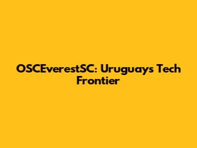OSCEverestSC: Uruguay's Tech Frontier