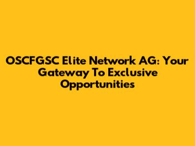 OSCFGSC Elite Network AG: Your Gateway To Exclusive Opportunities