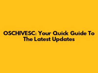 OSCHIVESC: Your Quick Guide To The Latest Updates