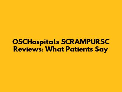 OSCHospitals SCRAMPURSC Reviews: What Patients Say