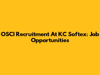 OSCI Recruitment At KC Softex: Job Opportunities