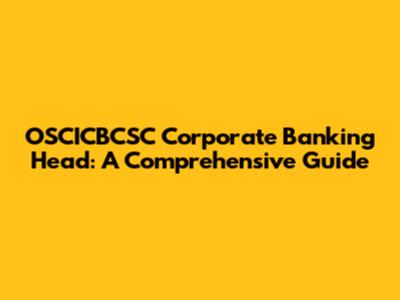 OSCICBCSC Corporate Banking Head: A Comprehensive Guide