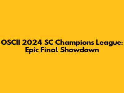 OSCII 2024 SC Champions League: Epic Final Showdown