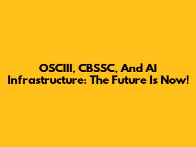 OSCIII, CBSSC, And AI Infrastructure: The Future Is Now!